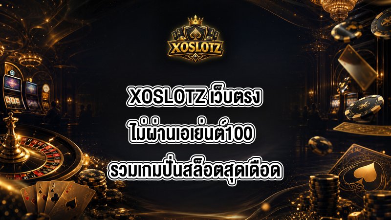 XOSLOTZ เว็บตรงไม่ผ่านเอเย่นต์100